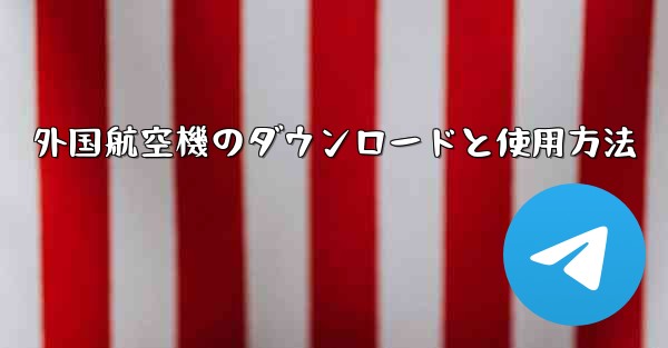 外国航空機のダウンロードと使用方法 - 電報Windowsチュートリアルチュートリアル