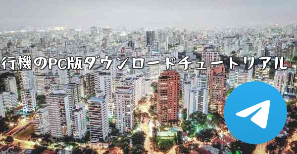 飛行機のPC版ダウンロードチュートリアル - 電報Windowsチュートリアルチュートリアル
