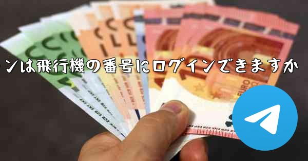 Android スマートフォンは飛行機の番号にログインできますか - 電報Windowsチュートリアルチュートリアル