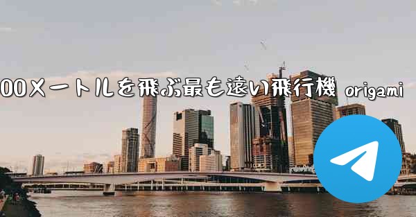 10000メートルを飛ぶ最も遠い飛行機 origami - 電報Windowsチュートリアルチュートリアル