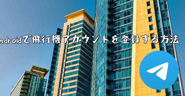 Androidで飛行機アカウントを登録する方法 - 電報Windowsチュートリアルチュートリアル