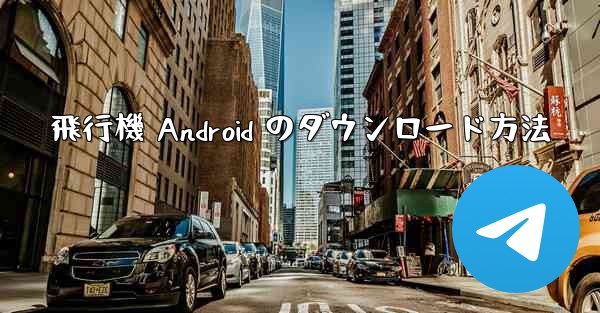 飛行機 Android のダウンロード方法 - 電報Windowsチュートリアルチュートリアル