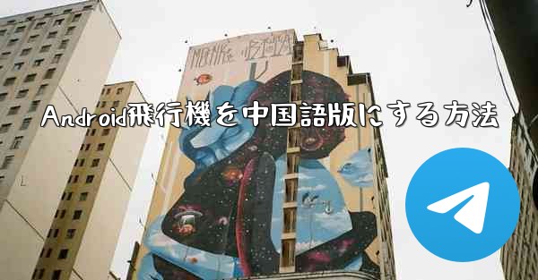 Android飛行機を中国語版にする方法 - 電報Windowsチュートリアルチュートリアル