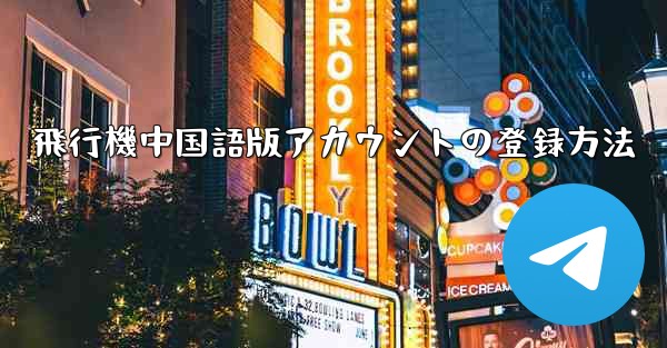飛行機中国語版アカウントの登録方法 - 電報Windowsチュートリアルチュートリアル
