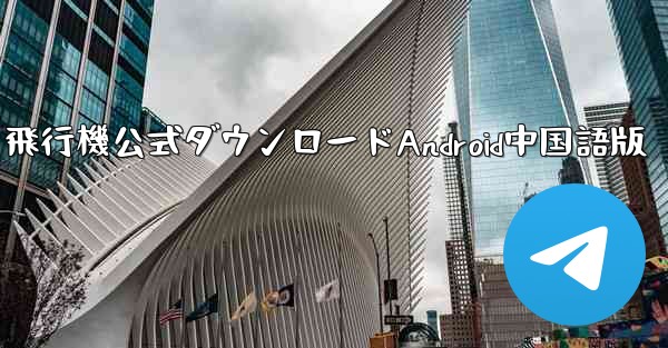 飛行機公式ダウンロードAndroid中国語版 - 電報Windowsチュートリアルチュートリアル
