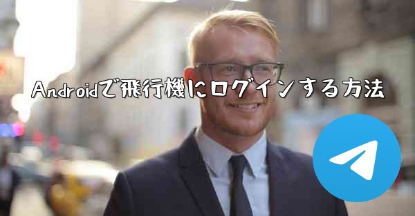 Androidで飛行機にログインする方法 - 電報Windowsチュートリアルチュートリアル