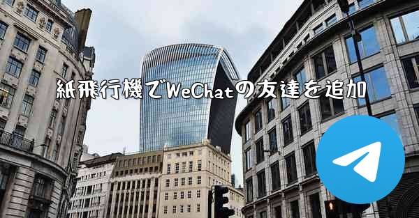 紙飛行機でWeChatの友達を追加 - 電報Windowsチュートリアルチュートリアル