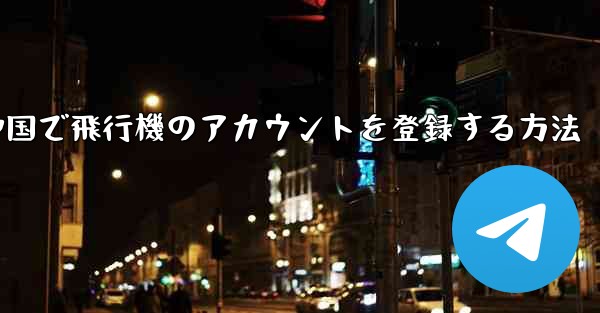 中国で飛行機のアカウントを登録する方法 - 電報Windowsチュートリアルチュートリアル