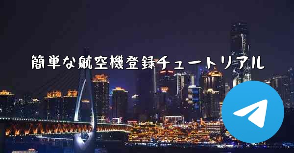 簡単な航空機登録チュートリアル - 電報Windowsチュートリアルチュートリアル