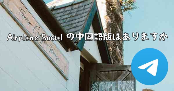 Airplane Social の中国語版はありますか - 電報Windowsチュートリアルチュートリアル