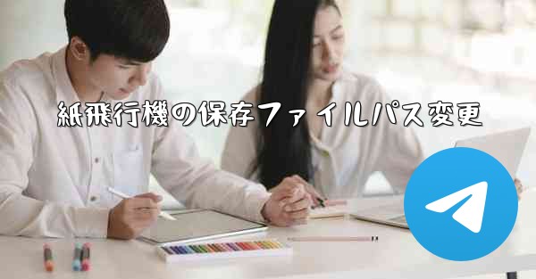 紙飛行機の保存ファイルパス変更 - 電報Windowsチュートリアルチュートリアル