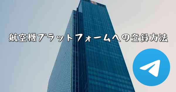 航空機プラットフォームへの登録方法 - 電報Windowsチュートリアルチュートリアル