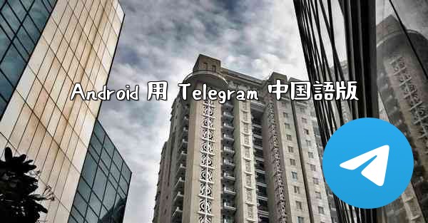 Android 用 Telegram 中国語版 - 電報Windowsチュートリアルチュートリアル