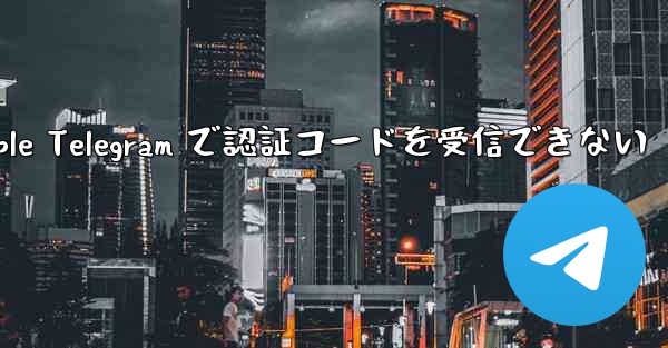 Apple Telegram で認証コードを受信できない