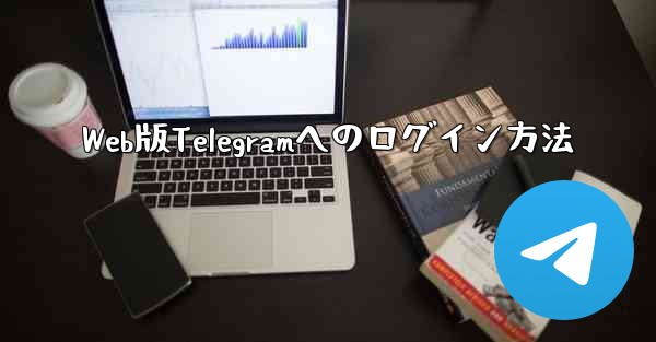 Web版Telegramへのログイン方法 - 電報Windowsチュートリアルチュートリアル