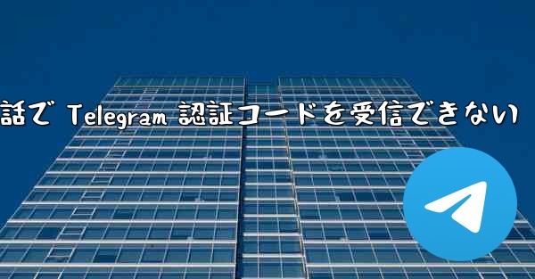 携帯電話で Telegram 認証コードを受信できない - 電報Windowsチュートリアルチュートリアル