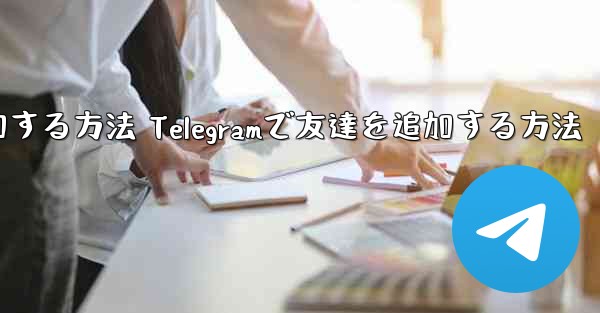 Telegramで友達を追加する方法 Telegramで友達を追加する方法 - 電報Windowsチュートリアルチュートリアル