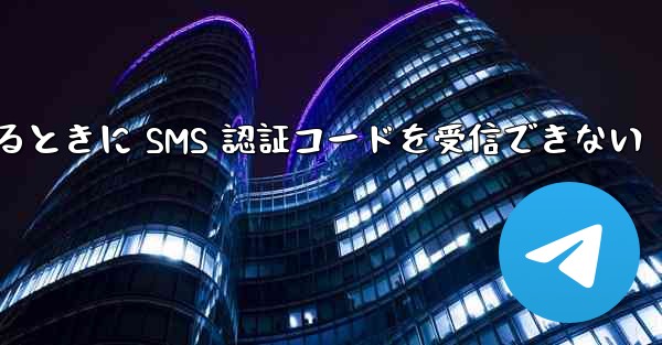 Telegram にログインするときに SMS 認証コードを受信できない - 電報Windowsチュートリアルチュートリアル