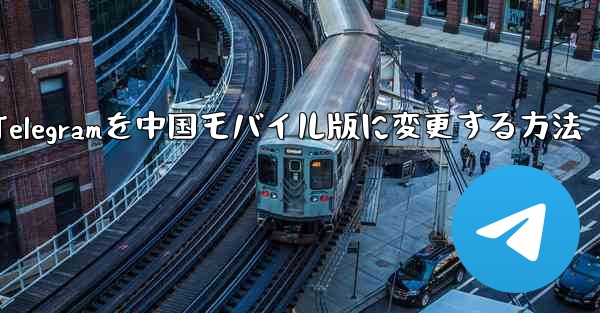 Telegramを中国モバイル版に変更する方法 - 電報Windowsチュートリアルチュートリアル