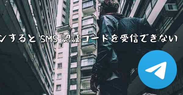 Telegram 経由でログインすると SMS 認証コードを受信できない - 電報Windowsチュートリアルチュートリアル