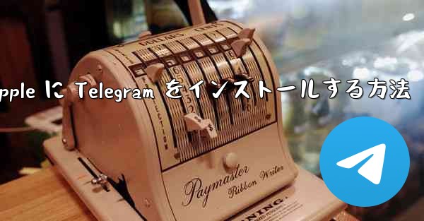 Apple に Telegram をインストールする方法 - 電報Windowsチュートリアルチュートリアル