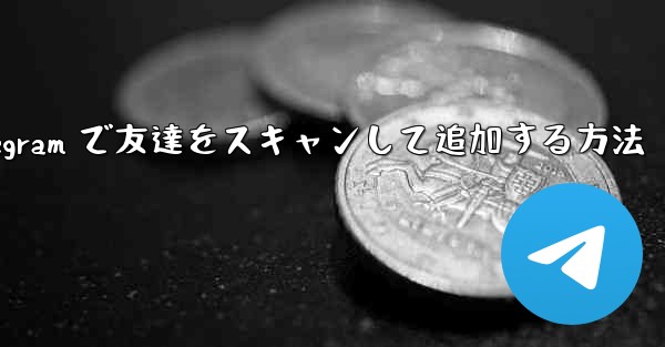 Telegram で友達をスキャンして追加する方法