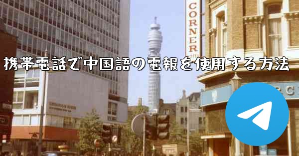 携帯電話で中国語の電報を使用する方法 - 電報Windowsチュートリアルチュートリアル