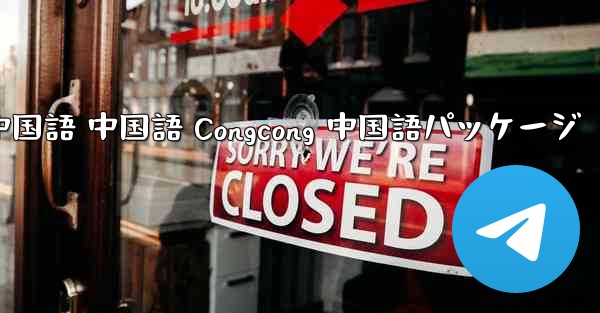 Telegram 中国語 中国語 Congcong 中国語パッケージ - 電報Windowsチュートリアルチュートリアル