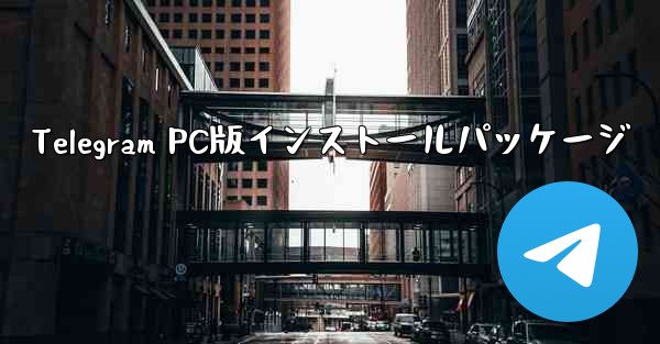 Telegram PC版インストールパッケージ - 電報Windowsチュートリアルチュートリアル