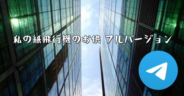 私の紙飛行機のお供 フルバージョン - 電報Windowsチュートリアルチュートリアル