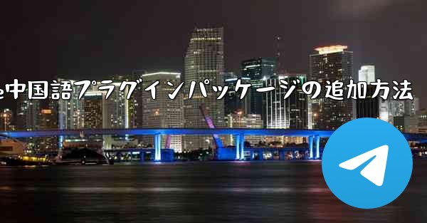 Paper Plane中国語プラグインパッケージの追加方法 - 電報Windowsチュートリアルチュートリアル