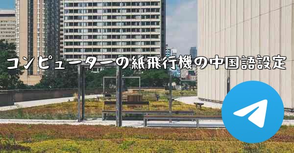 コンピューターの紙飛行機の中国語設定 - 電報Windowsチュートリアルチュートリアル