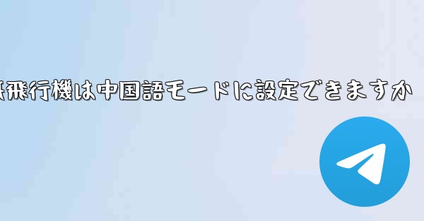 パソコン版の紙飛行機は中国語モードに設定できますか - 電報Windowsチュートリアルチュートリアル