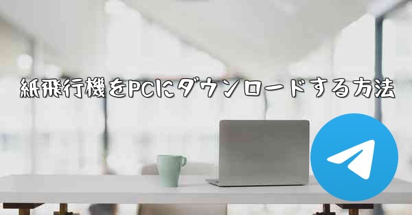 紙飛行機をPCにダウンロードする方法