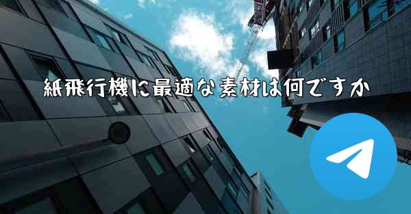 紙飛行機に最適な素材は何ですか - 電報Windowsチュートリアルチュートリアル