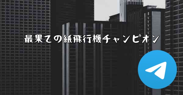 最果ての紙飛行機チャンピオン