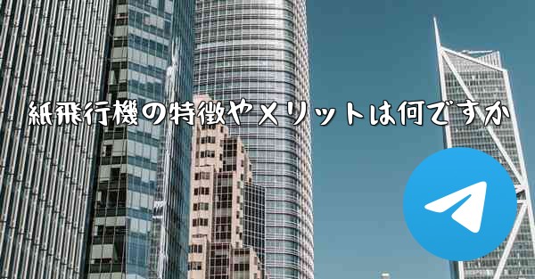 紙飛行機の特徴やメリットは何ですか - 電報Windowsチュートリアルチュートリアル