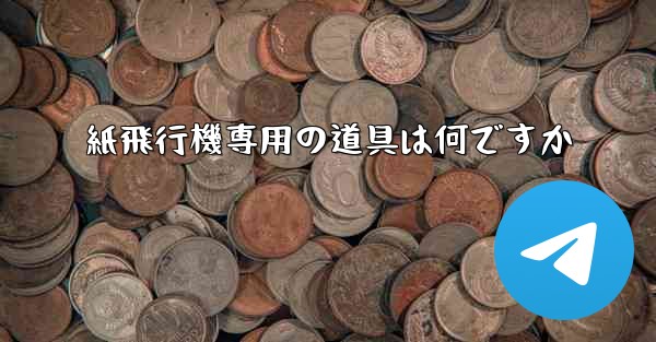 紙飛行機専用の道具は何ですか - 電報Windowsチュートリアルチュートリアル