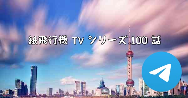 紙飛行機 TV シリーズ 100 話 - 電報Windowsチュートリアルチュートリアル