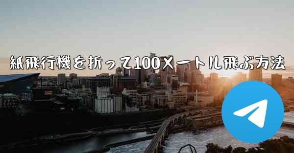 紙飛行機を折って100メートル飛ぶ方法 - 電報Windowsチュートリアルチュートリアル