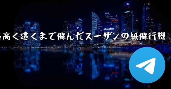 一番高く遠くまで飛んだスーザンの紙飛行機