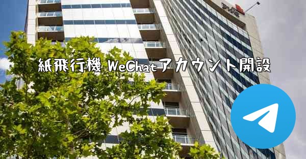 紙飛行機 WeChatアカウント開設 - 電報Windowsチュートリアルチュートリアル