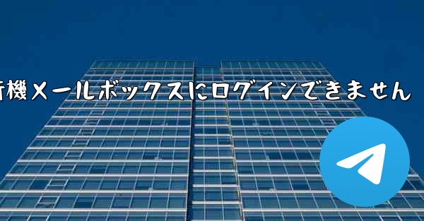 紙飛行機メールボックスにログインできません - 電報Windowsチュートリアルチュートリアル