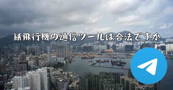 紙飛行機の通信ツールは合法ですか - 電報Windowsチュートリアルチュートリアル