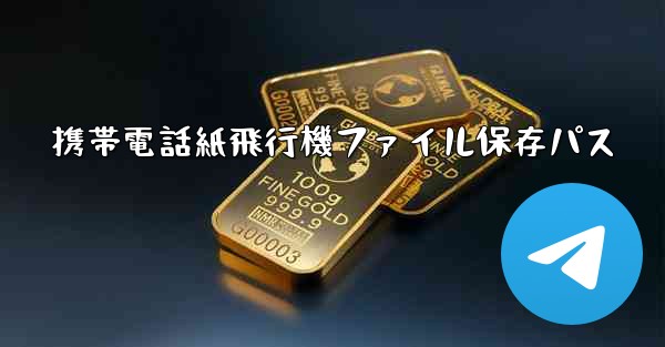 携帯電話紙飛行機ファイル保存パス - 電報Windowsチュートリアルチュートリアル